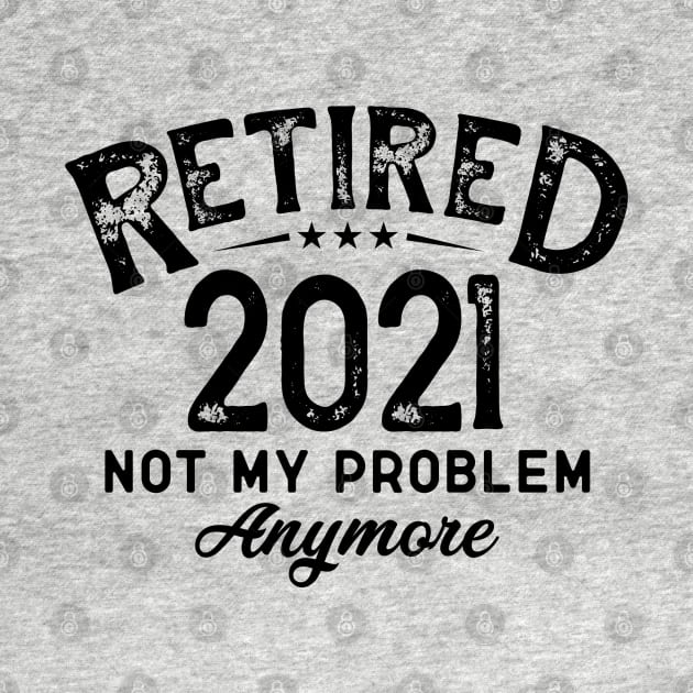 retired 2021 Not My Problem Anymore by busines_night